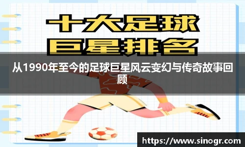 从1990年至今的足球巨星风云变幻与传奇故事回顾