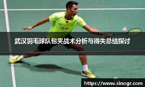 武汉羽毛球队包夹战术分析与得失总结探讨